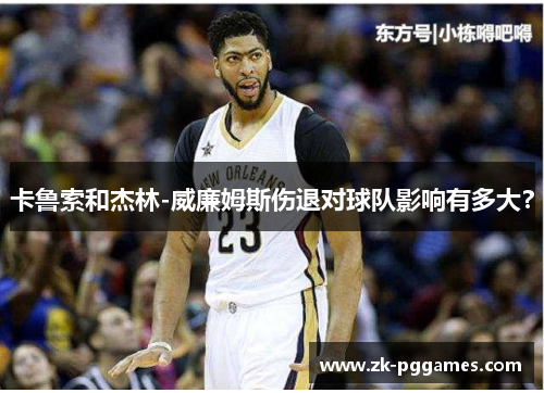 卡鲁索和杰林-威廉姆斯伤退对球队影响有多大？