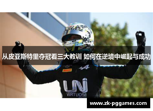 从皮亚斯特里夺冠看三大教训 如何在逆境中崛起与成功