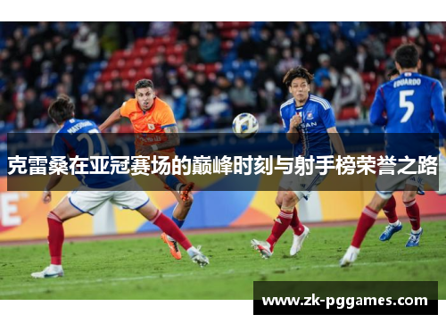 克雷桑在亚冠赛场的巅峰时刻与射手榜荣誉之路 克雷桑在亚冠赛场的巅峰时刻与射手榜荣誉之路