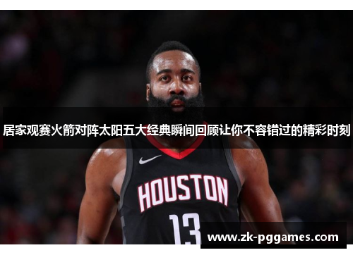 居家观赛火箭对阵太阳五大经典瞬间回顾让你不容错过的精彩时刻 居家观赛火箭对阵太阳五大经典瞬间回顾让你不容错过的精彩时刻