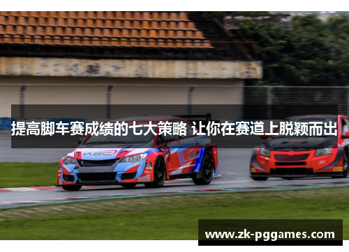提高脚车赛成绩的七大策略 让你在赛道上脱颖而出
