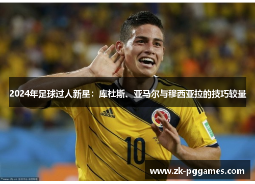 2024年足球过人新星：库杜斯、亚马尔与穆西亚拉的技巧较量