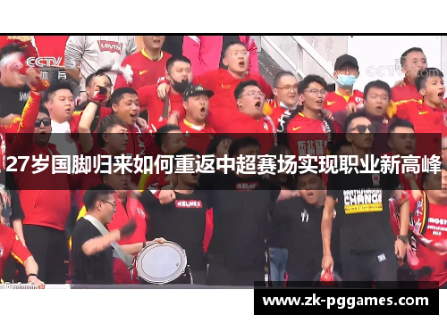 27岁国脚归来如何重返中超赛场实现职业新高峰