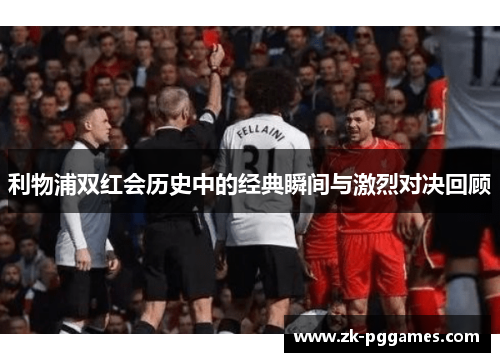 利物浦双红会历史中的经典瞬间与激烈对决回顾