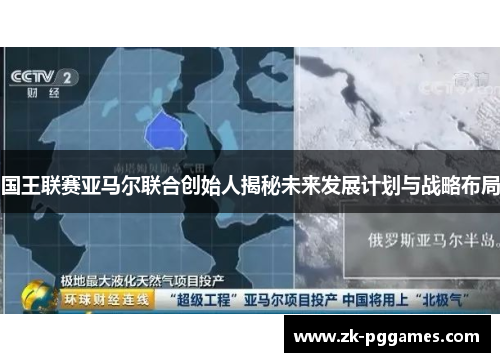 国王联赛亚马尔联合创始人揭秘未来发展计划与战略布局 国王联赛亚马尔联合创始人揭秘未来发展计划与战略布局