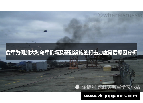 俄军为何加大对乌军机场及基础设施的打击力度背后原因分析 俄军为何加大对乌军机场及基础设施的打击力度背后原因分析