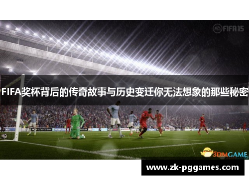 FIFA奖杯背后的传奇故事与历史变迁你无法想象的那些秘密