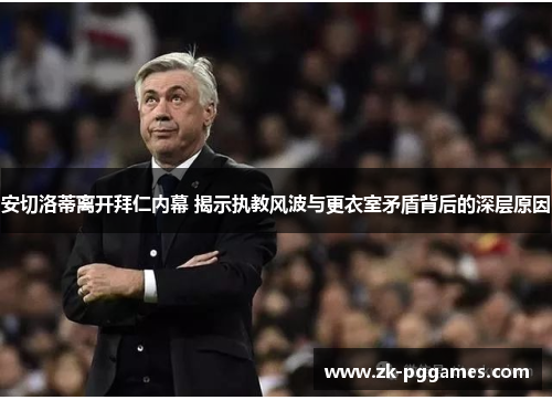 安切洛蒂离开拜仁内幕 揭示执教风波与更衣室矛盾背后的深层原因
