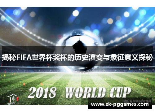 揭秘FIFA世界杯奖杯的历史演变与象征意义探秘