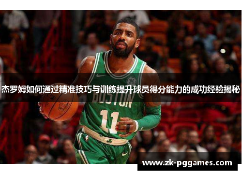 杰罗姆如何通过精准技巧与训练提升球员得分能力的成功经验揭秘