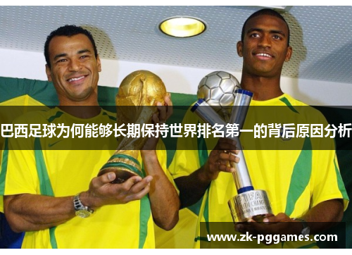 巴西足球为何能够长期保持世界排名第一的背后原因分析