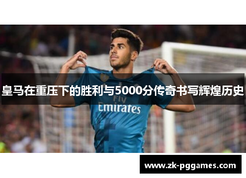 皇马在重压下的胜利与5000分传奇书写辉煌历史