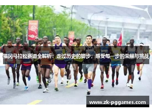 福冈马拉松赛道全解析：走过历史的脚步，感受每一步的荣耀与挑战