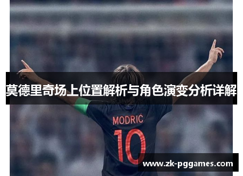 莫德里奇场上位置解析与角色演变分析详解