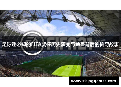 足球迷必知的FIFA奖杯历史演变与荣誉背后的传奇故事