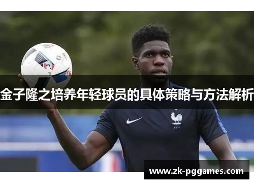 金子隆之培养年轻球员的具体策略与方法解析