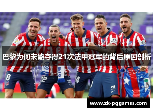 巴黎为何未能夺得21次法甲冠军的背后原因剖析