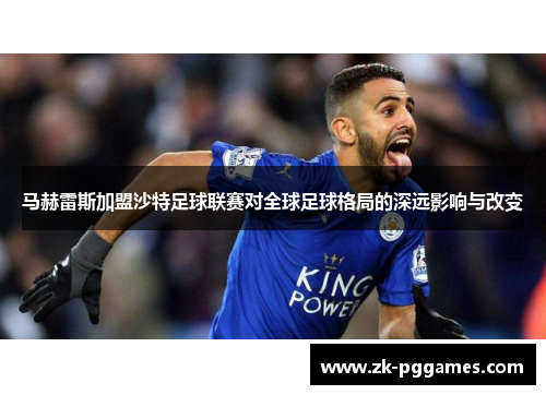 马赫雷斯加盟沙特足球联赛对全球足球格局的深远影响与改变