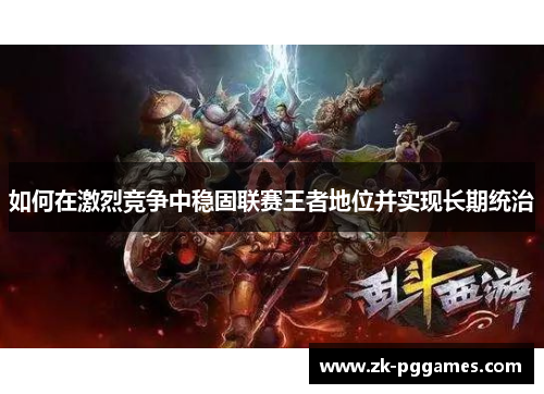 如何在激烈竞争中稳固联赛王者地位并实现长期统治