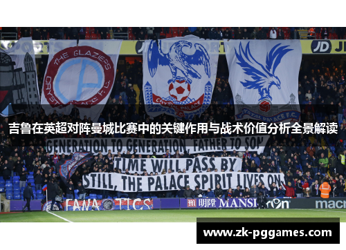 吉鲁在英超对阵曼城比赛中的关键作用与战术价值分析全景解读