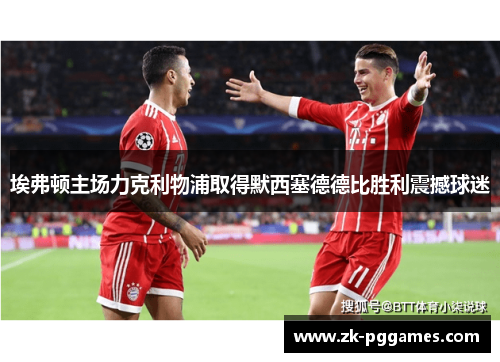 埃弗顿主场力克利物浦取得默西塞德德比胜利震撼球迷 埃弗顿主场力克利物浦取得默西塞德德比胜利震撼球迷