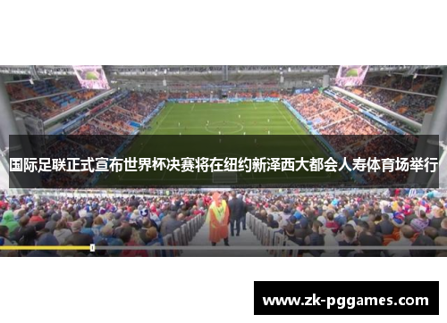 国际足联正式宣布世界杯决赛将在纽约新泽西大都会人寿体育场举行 国际足联正式宣布世界杯决赛将在纽约新泽西大都会人寿体育场举行